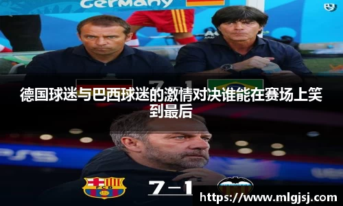 德国球迷与巴西球迷的激情对决谁能在赛场上笑到最后