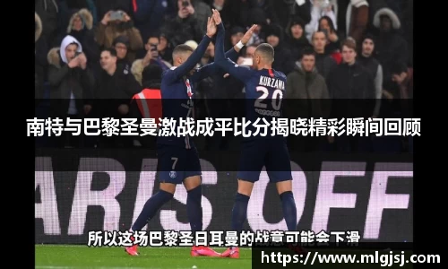 南特与巴黎圣曼激战成平比分揭晓精彩瞬间回顾