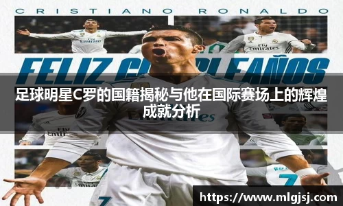 足球明星C罗的国籍揭秘与他在国际赛场上的辉煌成就分析